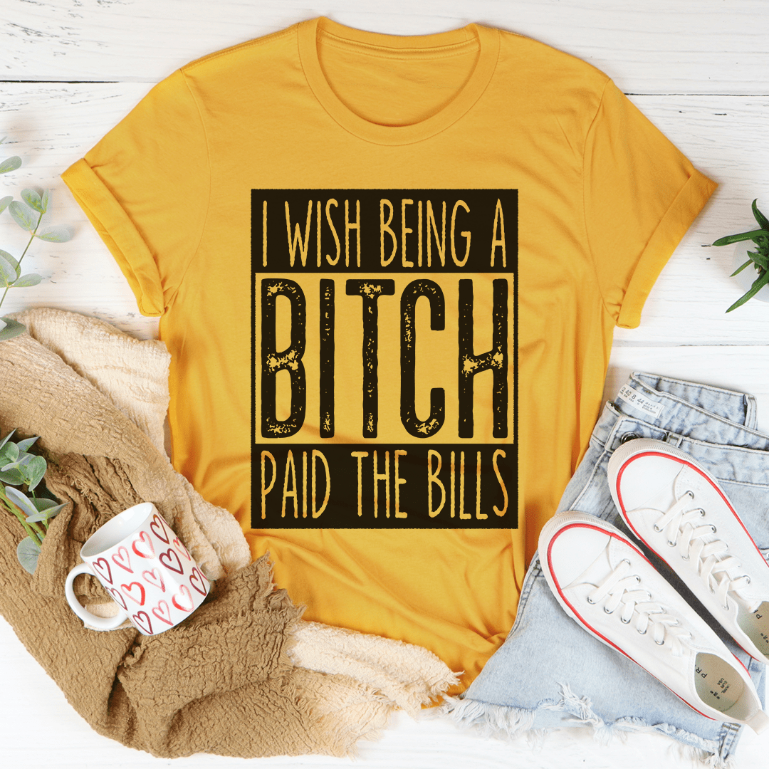 I Wish Being A Btch Paid The Bills Tee shopmerchmallow I Wish Being A Btch Paid The Bills Tee