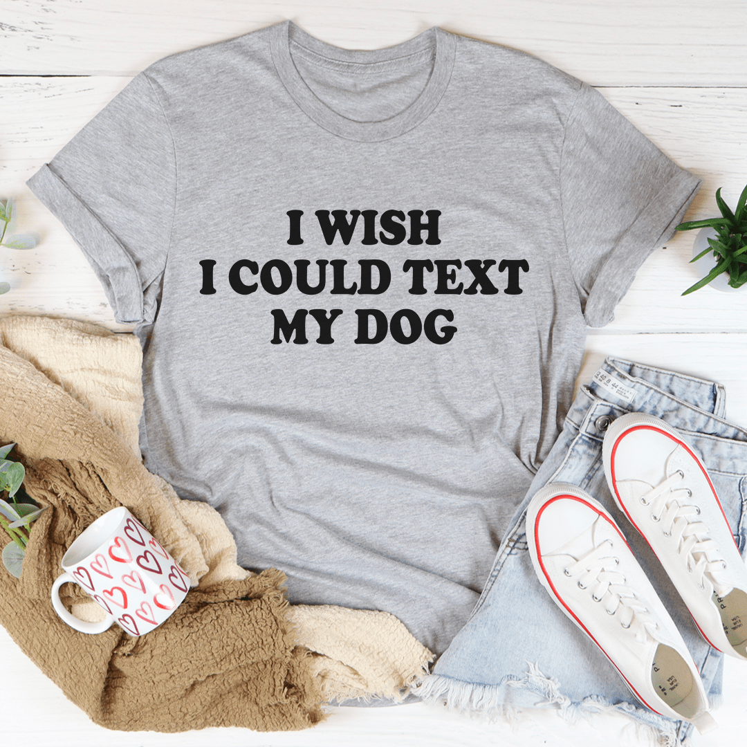I Wish I Could Text My Dog Tee shopmerchmallow I Wish I Could Text My Dog Tee