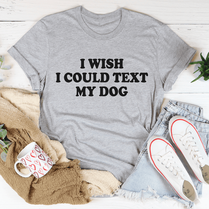 I Wish I Could Text My Dog Tee shopmerchmallow I Wish I Could Text My Dog Tee