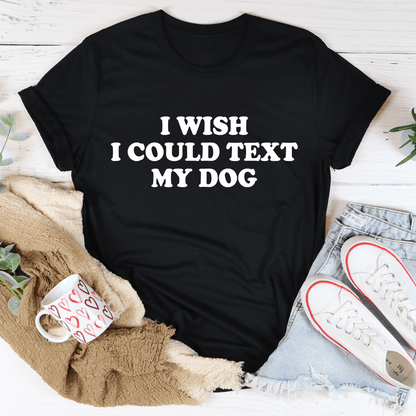I Wish I Could Text My Dog Tee shopmerchmallow I Wish I Could Text My Dog Tee
