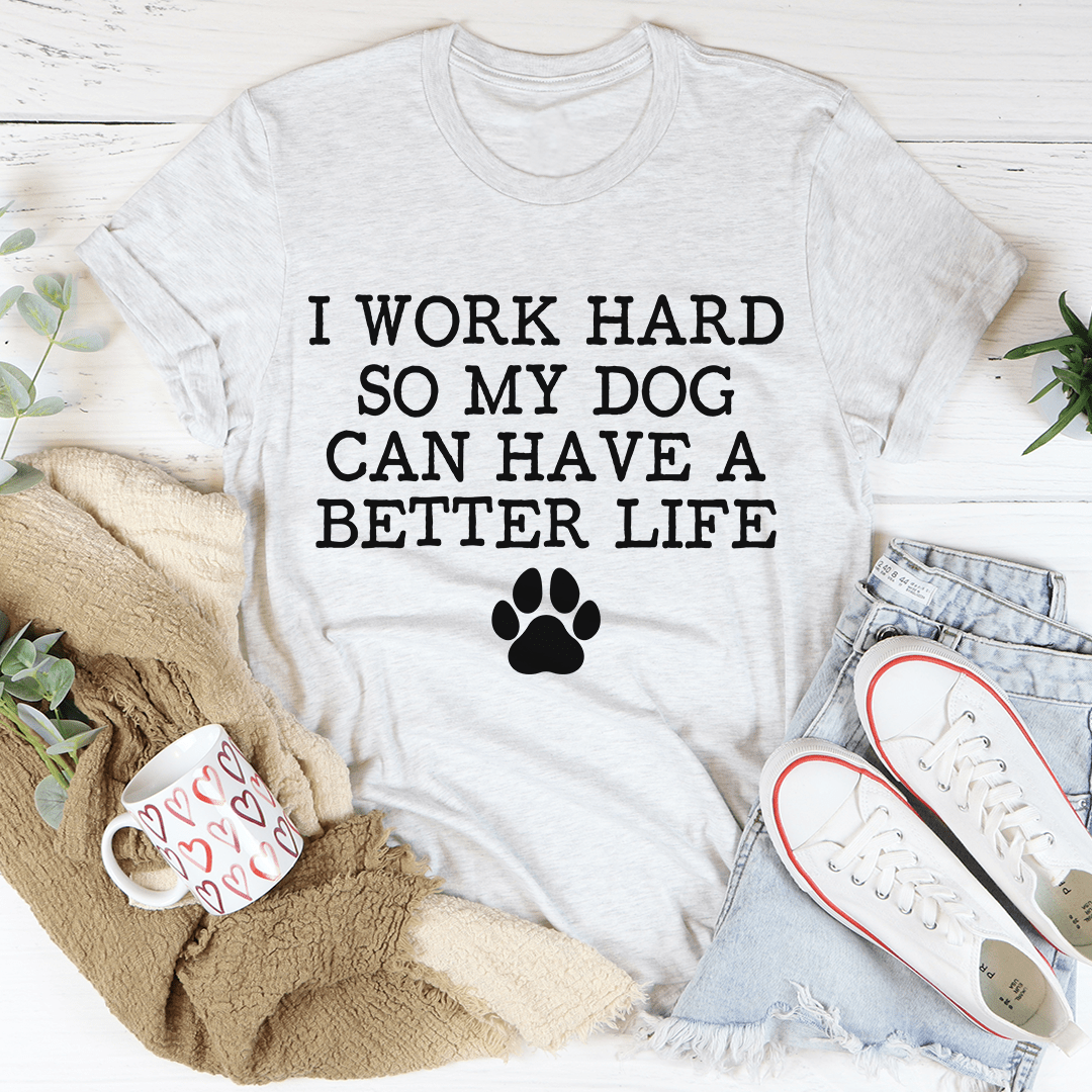 I Work Hard So My Dog Can Have A Better Life Tee shopmerchmallow I Work Hard So My Dog Can Have A Better Life Tee