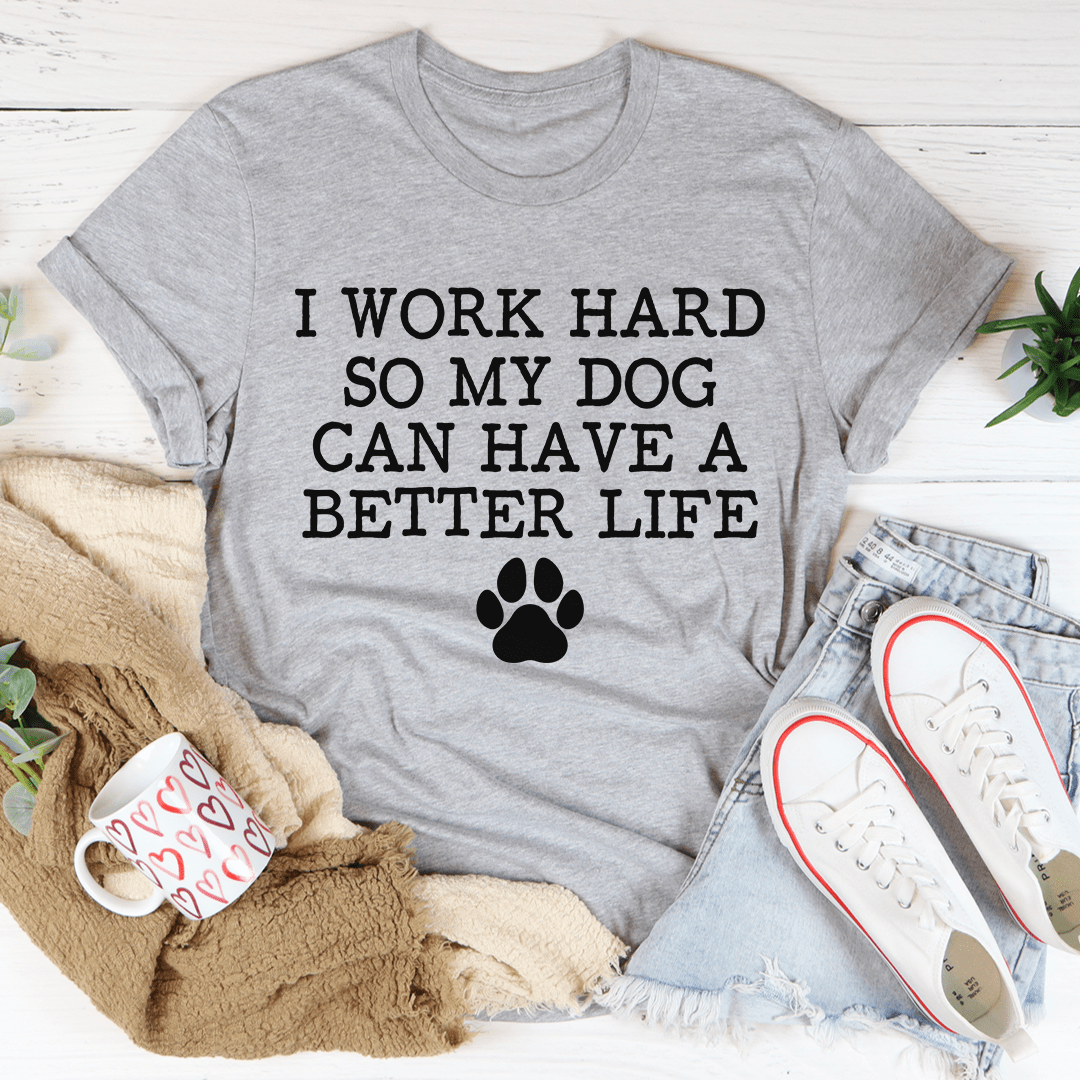 I Work Hard So My Dog Can Have A Better Life Tee shopmerchmallow I Work Hard So My Dog Can Have A Better Life Tee