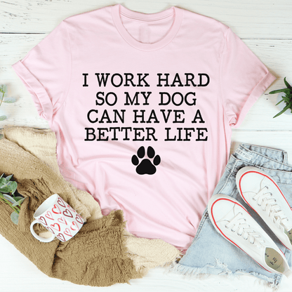 I Work Hard So My Dog Can Have A Better Life Tee shopmerchmallow I Work Hard So My Dog Can Have A Better Life Tee