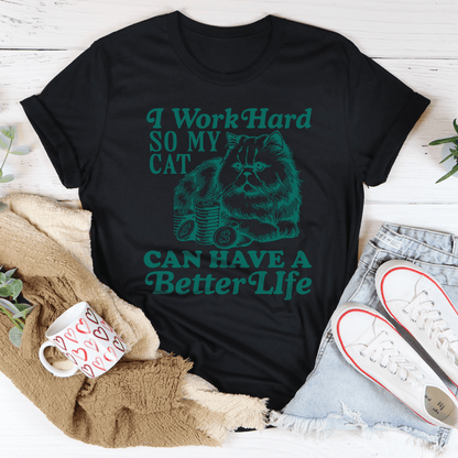 I Work So Hard So My Cat Can Have A Better Life Tee