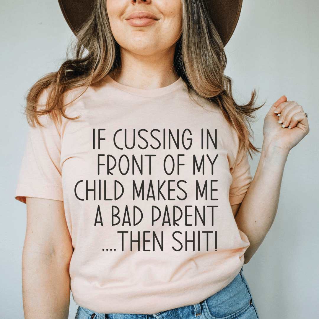 If Cussing In Front Of My Child Makes Me A Bad Parent Tee shopmerchmallow If Cussing In Front Of My Child Makes Me A Bad Parent Tee