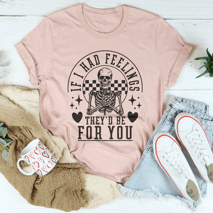 If I Had Feelings They'd Be For You Tee