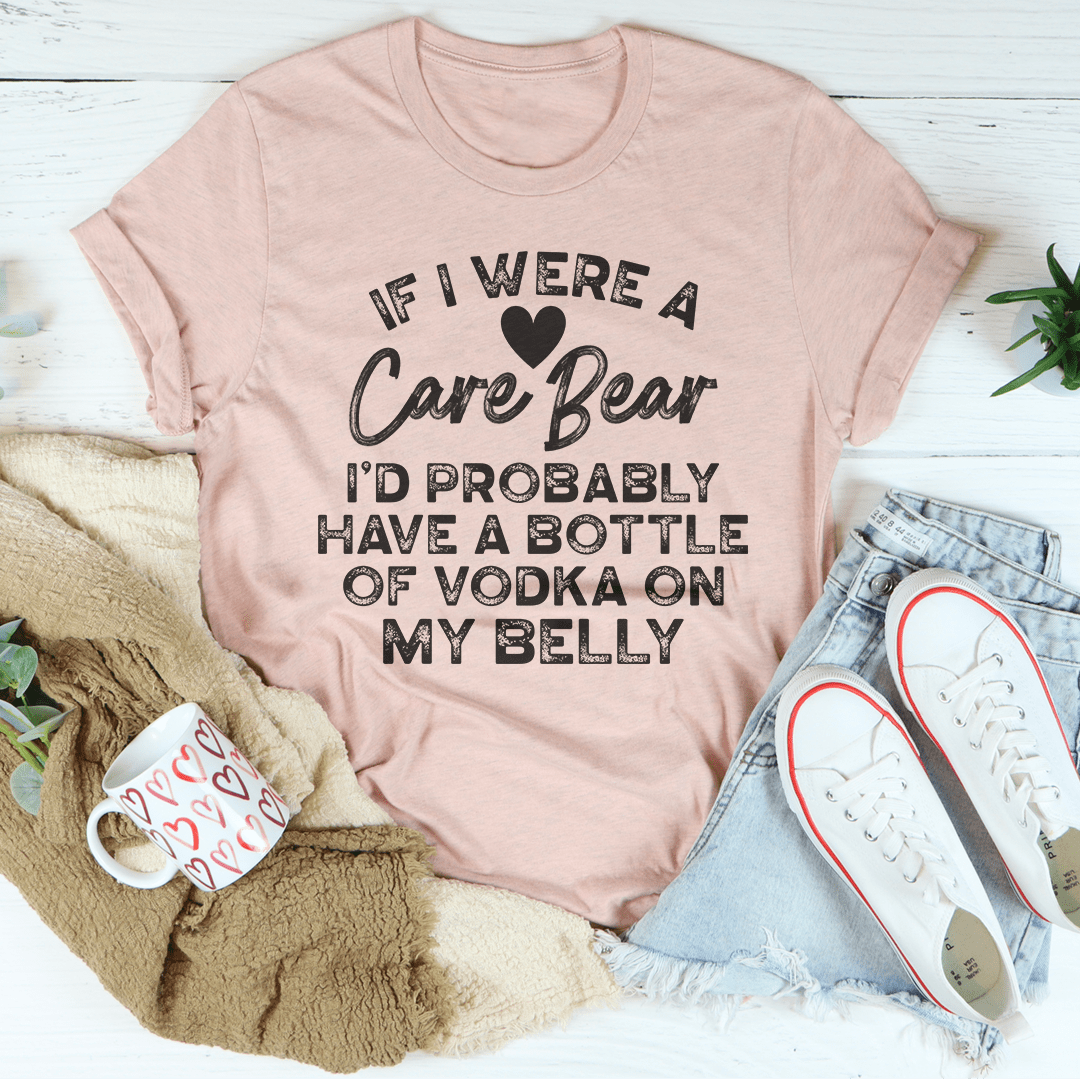 If I Were A Care Bear I'd Probably Have A Bottle Of Vodka On My Belly Tee shopmerchmallow If I Were A Care Bear I'd Probably Have A Bottle Of Vodka On My Belly Tee