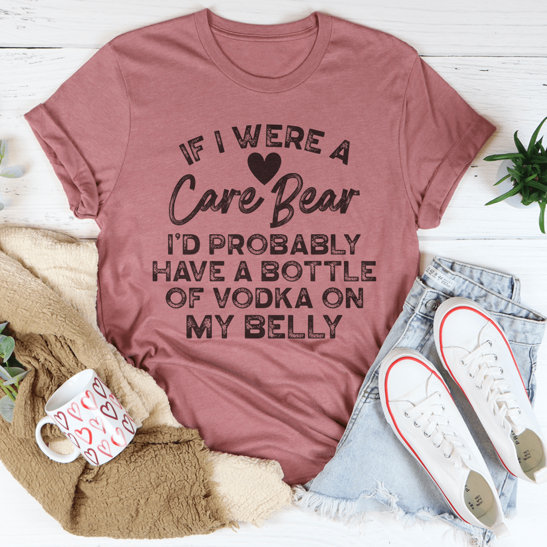 If I Were A Care Bear I'd Probably Have A Bottle Of Vodka On My Belly Tee shopmerchmallow If I Were A Care Bear I'd Probably Have A Bottle Of Vodka On My Belly Tee