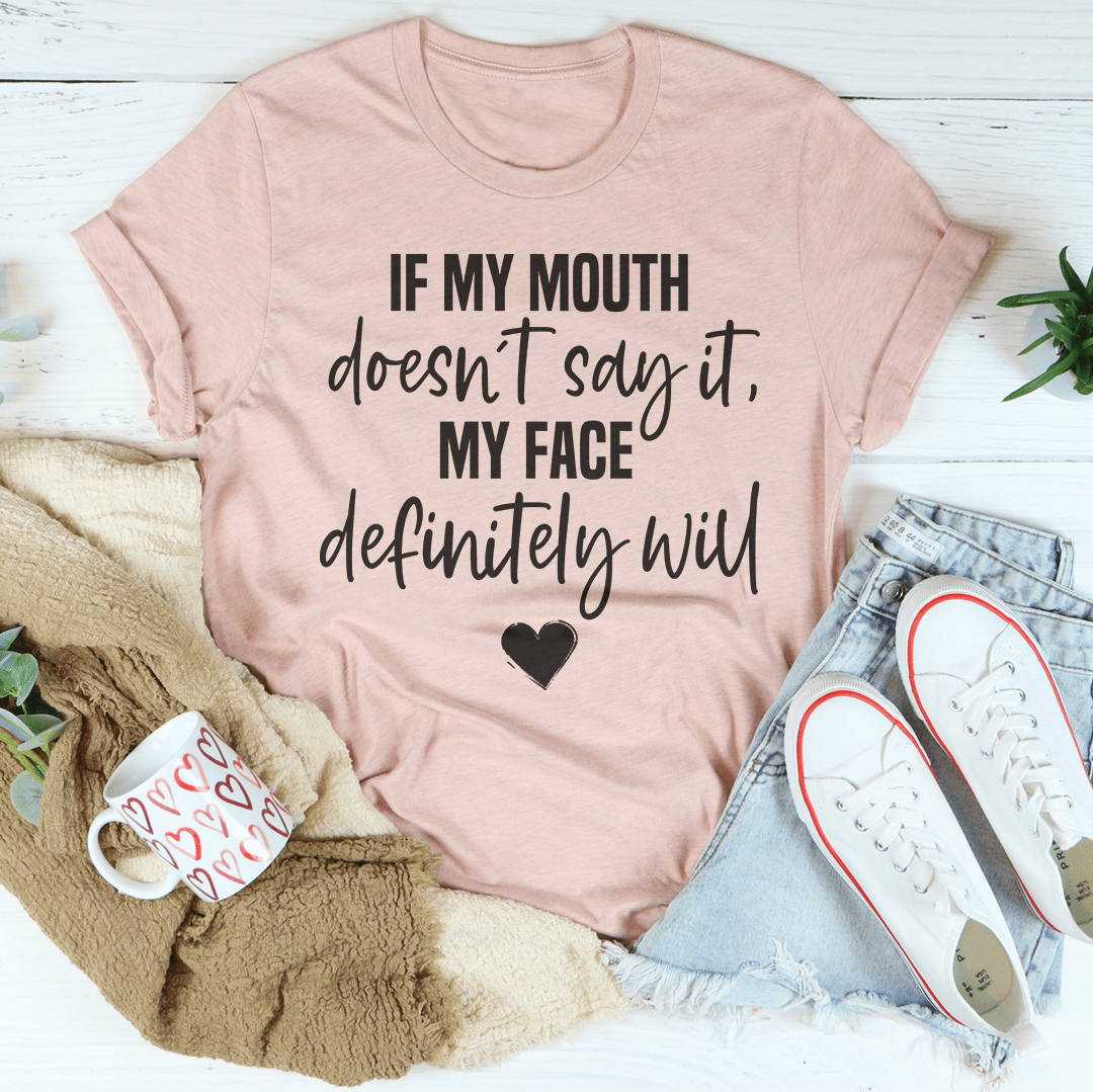 If My Mouth Doesn't Say It My Face Definitely Will Tee