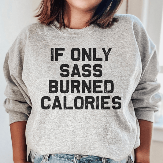 If Only Sass Burned Calories shopmerchmallow If Only Sass Burned Calories