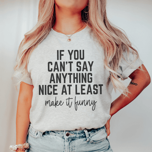 If You Can't Say Anything Nice At Least Make It Funny Tee shopmerchmallow If You Can't Say Anything Nice At Least Make It Funny Tee