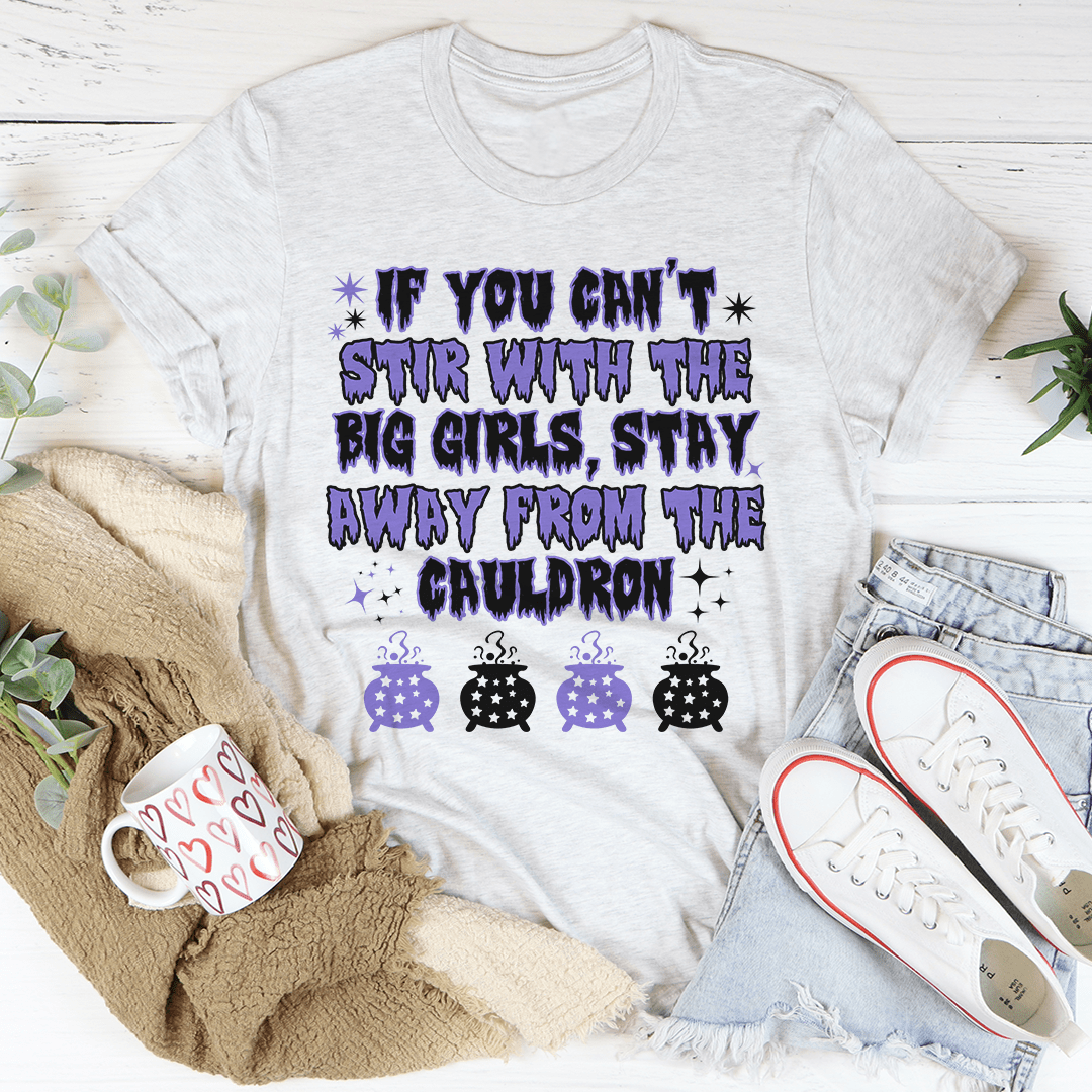 If You Can't Stir With The Big Girls Stay Away From The Cauldron Tee shopmerchmallow If You Can't Stir With The Big Girls Stay Away From The Cauldron Tee