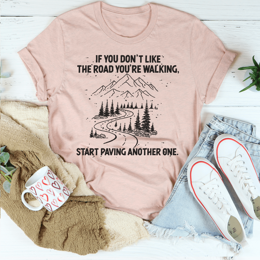 If You Don't Like The Road You're Walking Start Paving Another One Tee shopmerchmallow If You Don't Like The Road You're Walking Start Paving Another One Tee