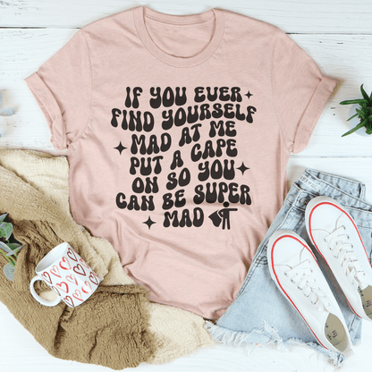 If You Ever Find Yourself Mad At Me Put Tee