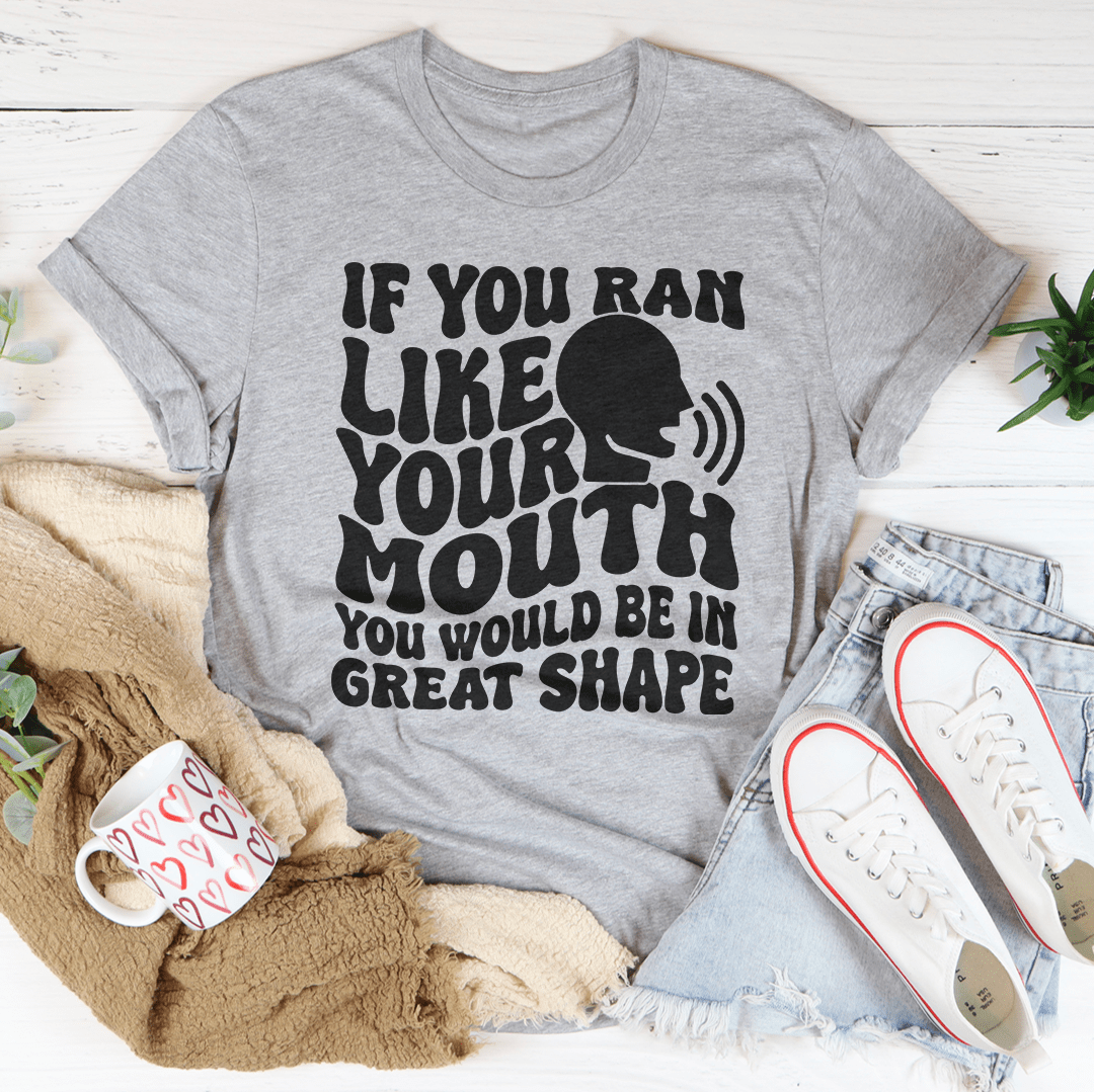 If You Ran Like Your Mouth You Would Be In Great Shape Tee shopmerchmallow If You Ran Like Your Mouth You Would Be In Great Shape Tee
