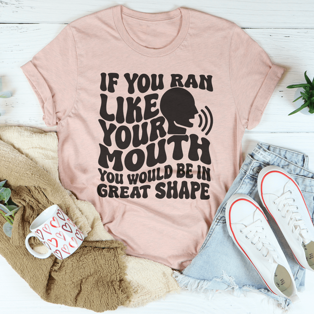 If You Ran Like Your Mouth You Would Be In Great Shape Tee shopmerchmallow If You Ran Like Your Mouth You Would Be In Great Shape Tee