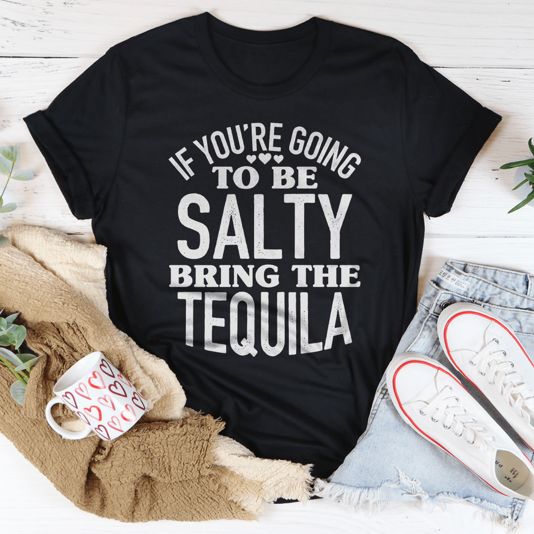 If You're Gonna Be Salty Bring The Tequila Tee shopmerchmallow If You're Gonna Be Salty Bring The Tequila Tee