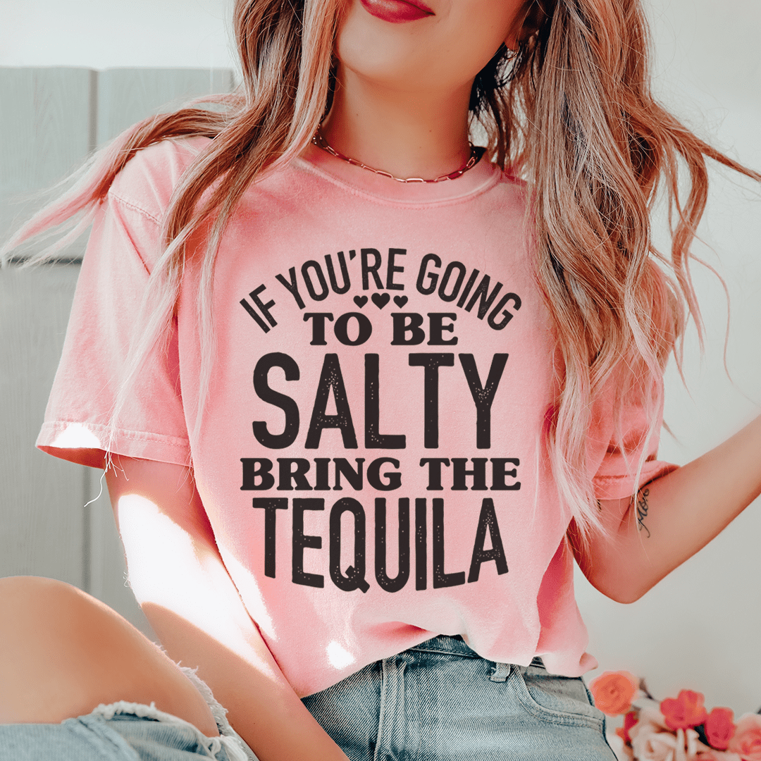 If You're Gonna Be Salty Bring The Tequila Tee shopmerchmallow If You're Gonna Be Salty Bring The Tequila Tee