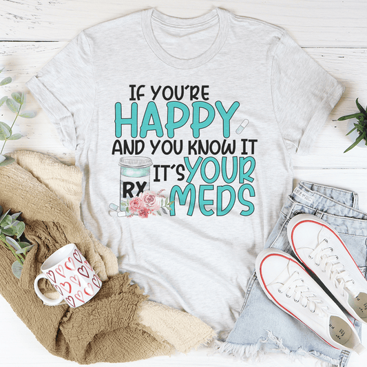 If You're Happy And You Know It It's Your Meds Tee shopmerchmallow If You're Happy And You Know It It's Your Meds Tee