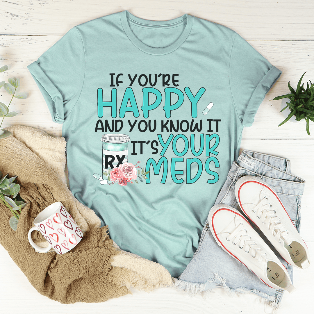 If You're Happy And You Know It It's Your Meds Tee shopmerchmallow If You're Happy And You Know It It's Your Meds Tee