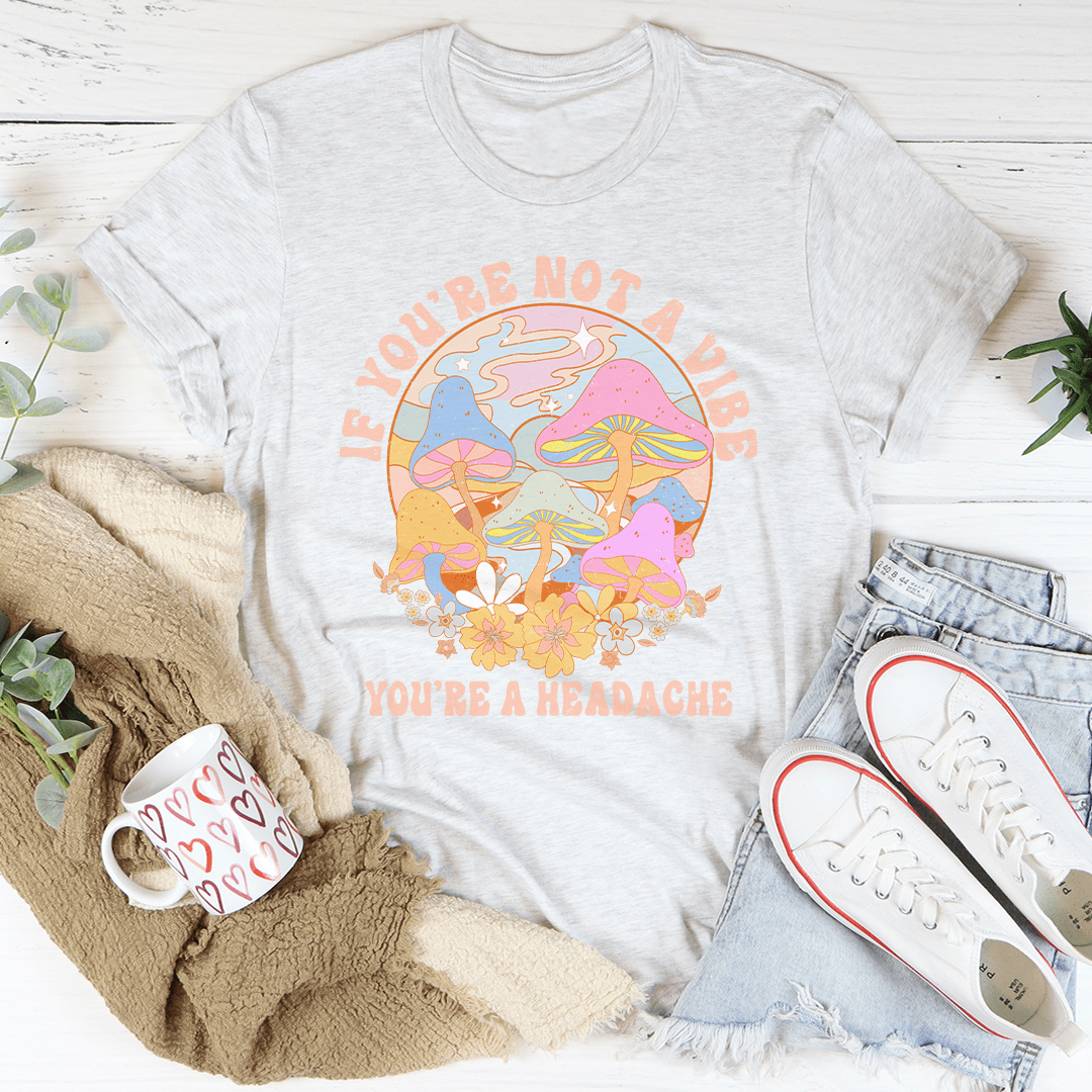 If You're Not The Vibe You're A Headache Tee shopmerchmallow If You're Not The Vibe You're A Headache Tee
