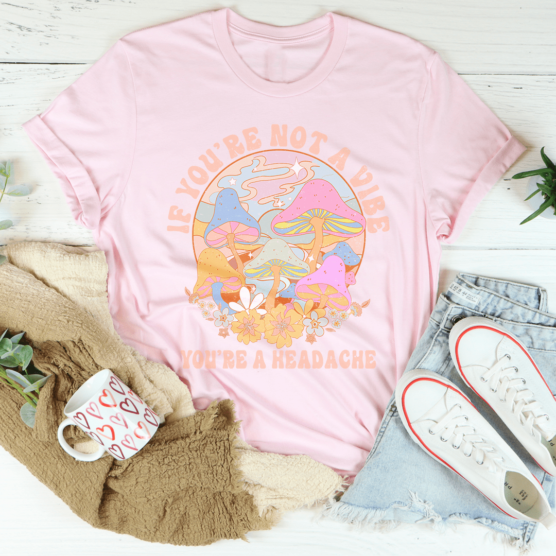 If You're Not The Vibe You're A Headache Tee shopmerchmallow If You're Not The Vibe You're A Headache Tee