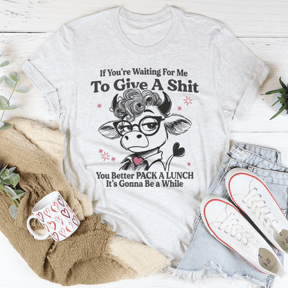If You’re Waiting For Me To Give A S-it Tee