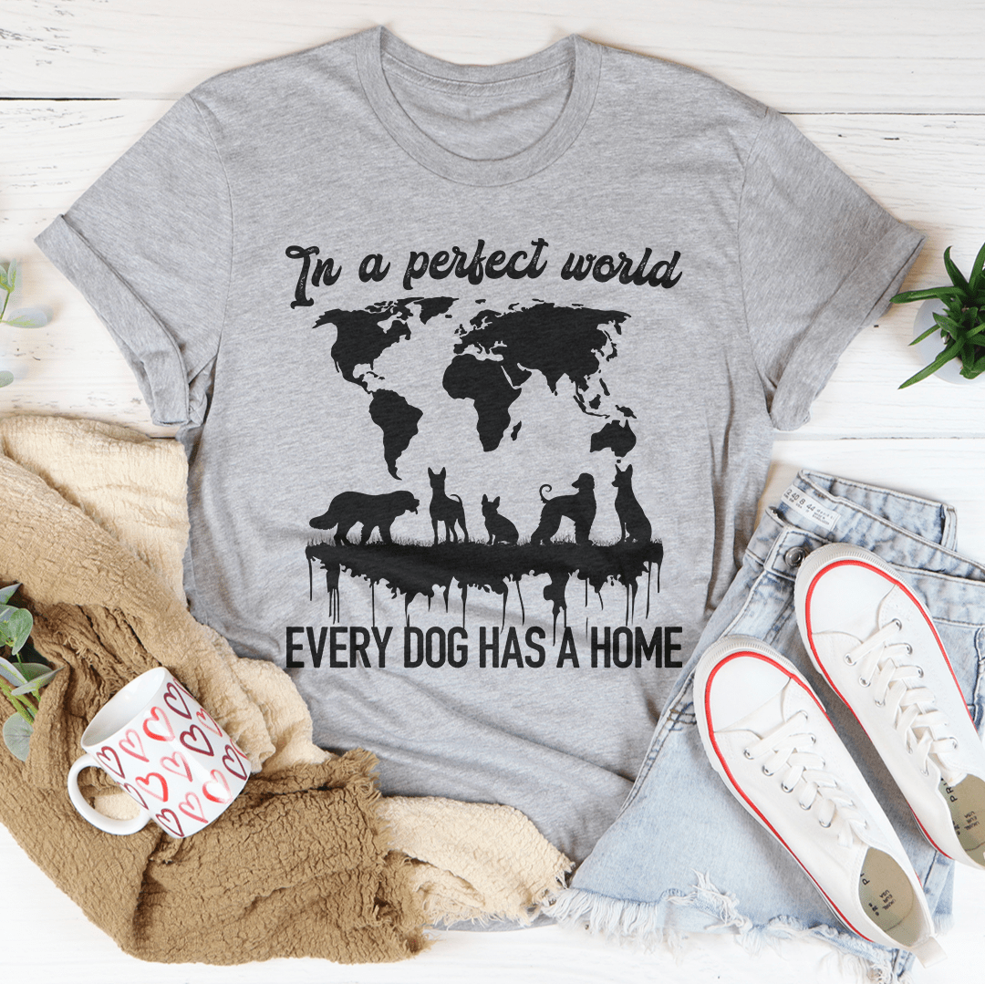 In A Perfect World Every Dog Has A Home Tee shopmerchmallow In A Perfect World Every Dog Has A Home Tee