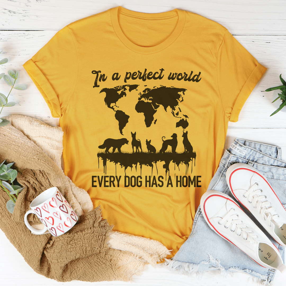 In A Perfect World Every Dog Has A Home Tee shopmerchmallow In A Perfect World Every Dog Has A Home Tee