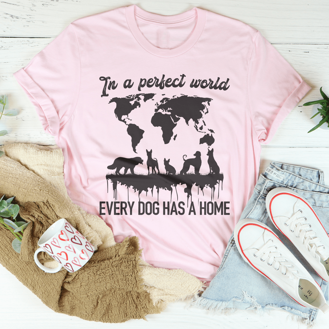 In A Perfect World Every Dog Has A Home Tee shopmerchmallow In A Perfect World Every Dog Has A Home Tee