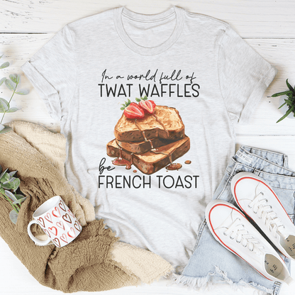 In A World Full Of Twat Waffles Be French Toast Tee shopmerchmallow In A World Full Of Twat Waffles Be French Toast Tee