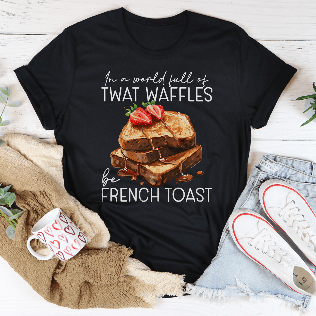 In A World Full Of Twat Waffles Be French Toast Tee shopmerchmallow In A World Full Of Twat Waffles Be French Toast Tee