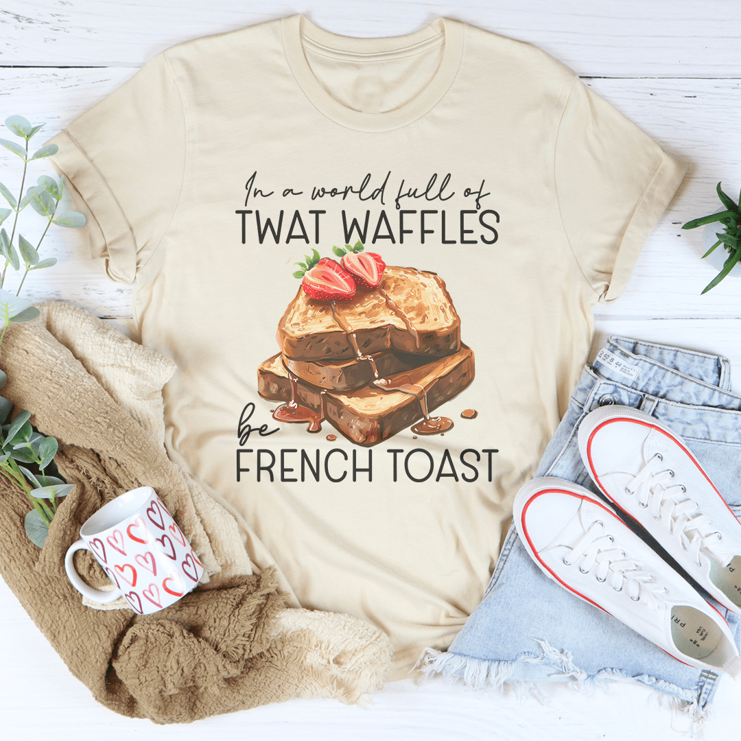 In A World Full Of Twat Waffles Be French Toast Tee shopmerchmallow In A World Full Of Twat Waffles Be French Toast Tee