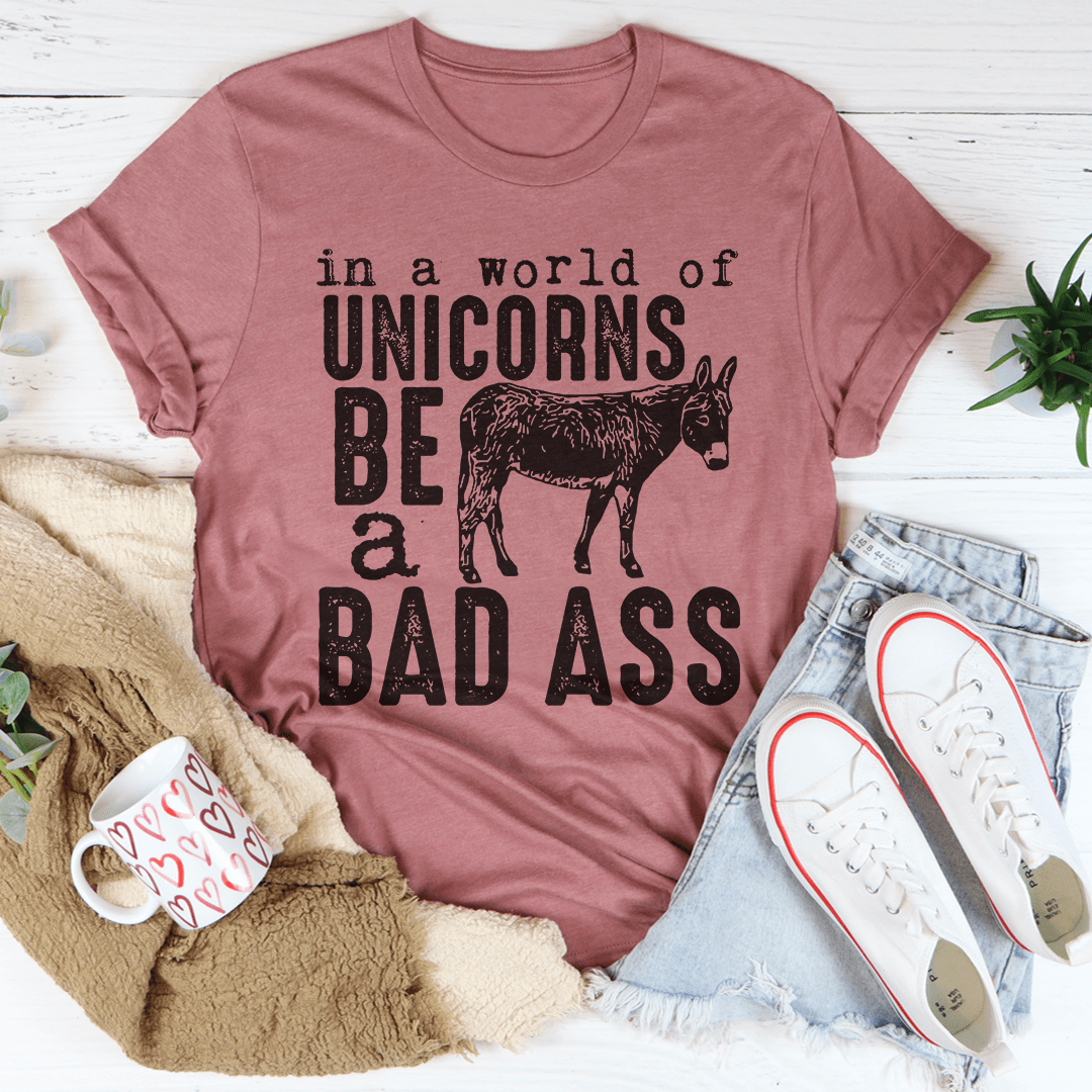 In A World Of Unicorns Be A Badass Tee shopmerchmallow In A World Of Unicorns Be A Badass Tee