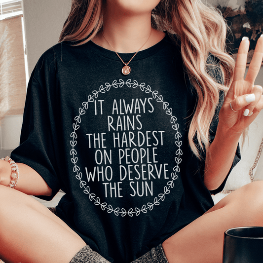 It Always Rains The Hardest On People Who Deserve The Sun Tee shopmerchmallow It Always Rains The Hardest On People Who Deserve The Sun Tee