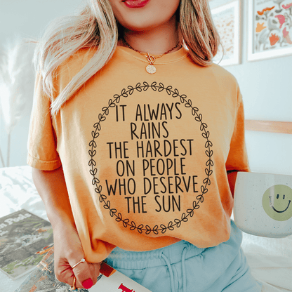 It Always Rains The Hardest On People Who Deserve The Sun Tee shopmerchmallow It Always Rains The Hardest On People Who Deserve The Sun Tee