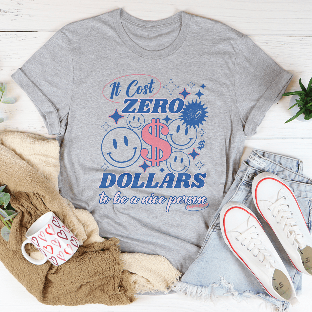 It Cost Zero Dollars To Be A Nice Person  Just Sayin Tee shopmerchmallow It Cost Zero Dollars To Be A Nice Person  Just Sayin Tee