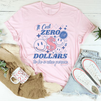 It Cost Zero Dollars To Be A Nice Person  Just Sayin Tee shopmerchmallow It Cost Zero Dollars To Be A Nice Person  Just Sayin Tee