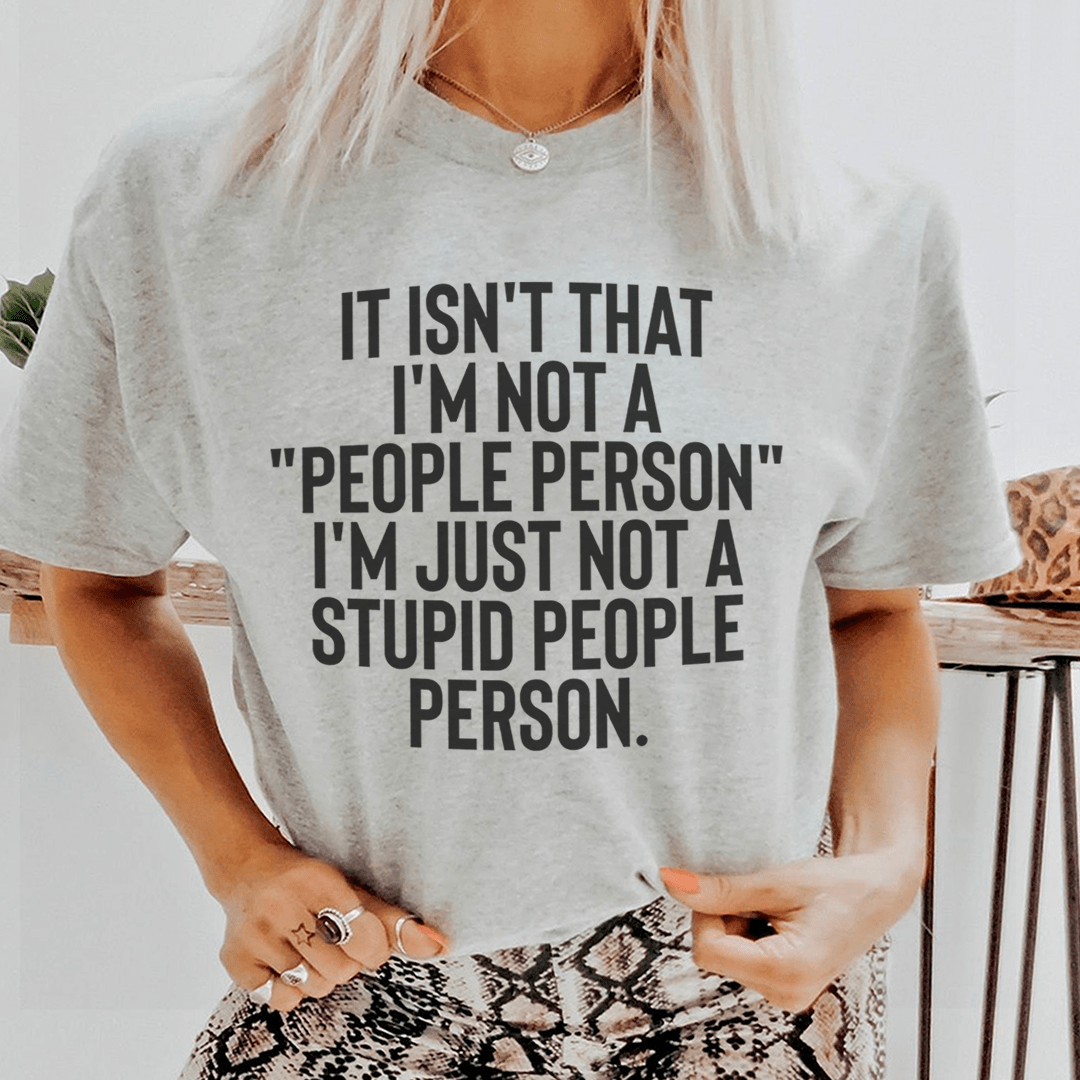 It Isn't That I'm Not A People Person I'm Just Not A Stupid People Person Tee shopmerchmallow It Isn't That I'm Not A People Person I'm Just Not A Stupid People Person Tee