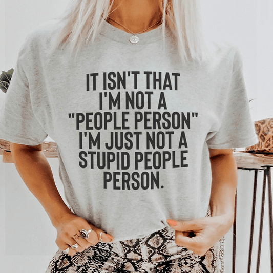 It Isn't That I'm Not A People Person I'm Just Not A Stupid People Person Tee shopmerchmallow It Isn't That I'm Not A People Person I'm Just Not A Stupid People Person Tee
