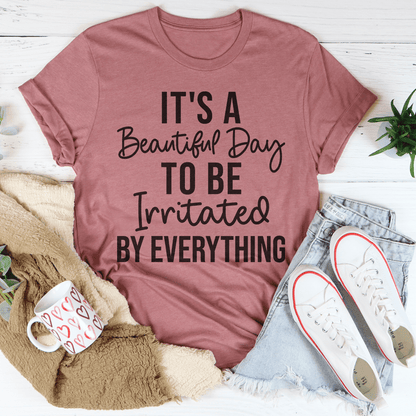 It's A Beautiful Day To Be Irritated By Everything Tee shopmerchmallow It's A Beautiful Day To Be Irritated By Everything Tee