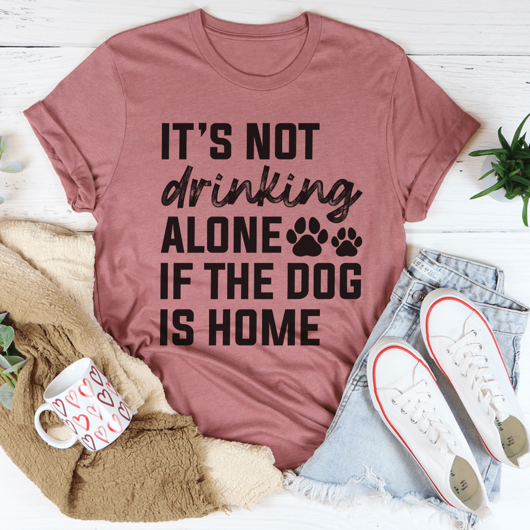 It's Not Drinking Alone If The Dog Is Home Tee shopmerchmallow It's Not Drinking Alone If The Dog Is Home Tee