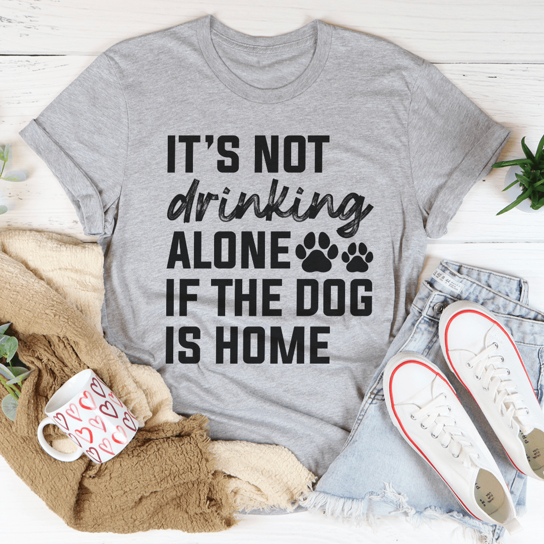 It's Not Drinking Alone If The Dog Is Home Tee shopmerchmallow It's Not Drinking Alone If The Dog Is Home Tee