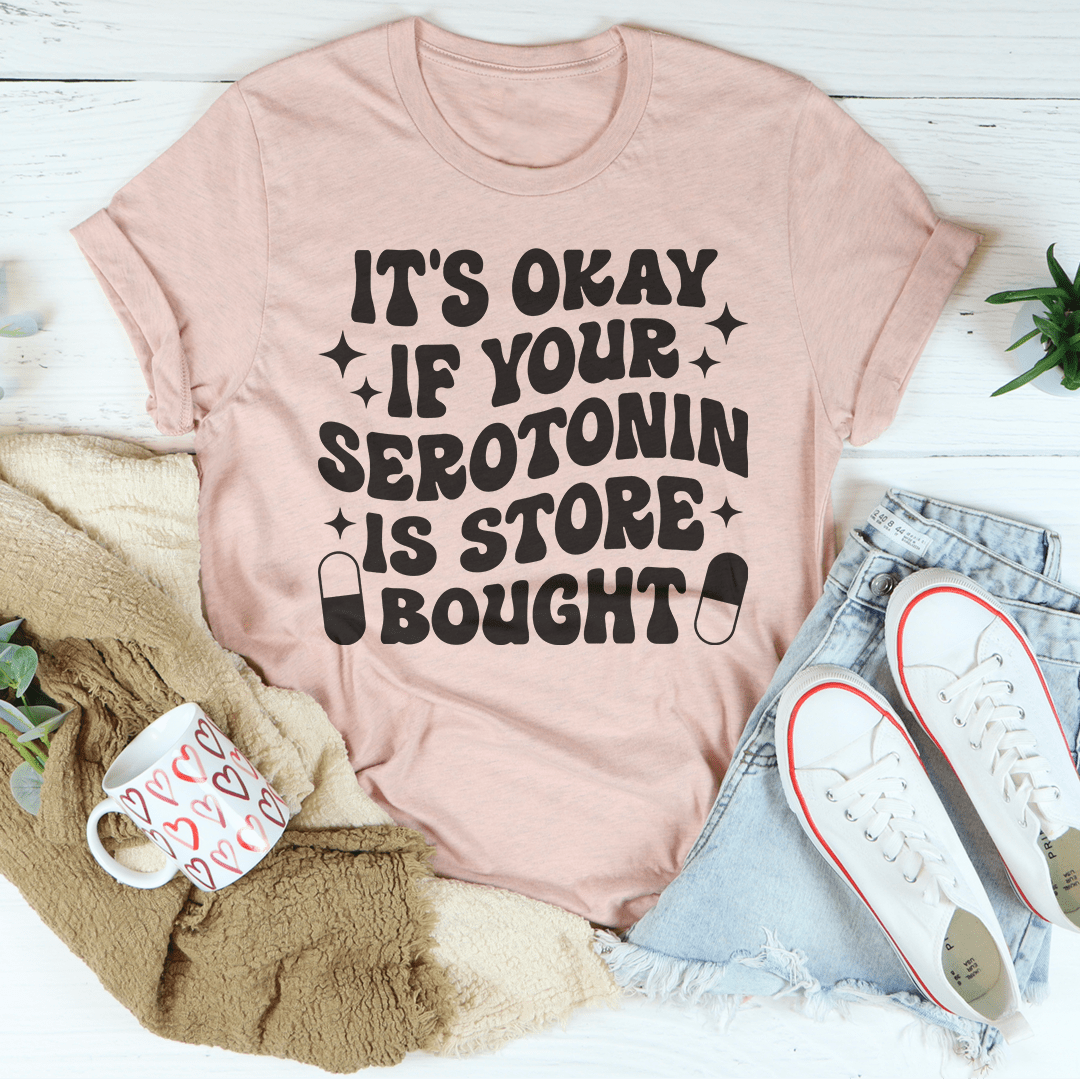 It's Okay If Your Serotonin Is Store Bought Tee shopmerchmallow It's Okay If Your Serotonin Is Store Bought Tee