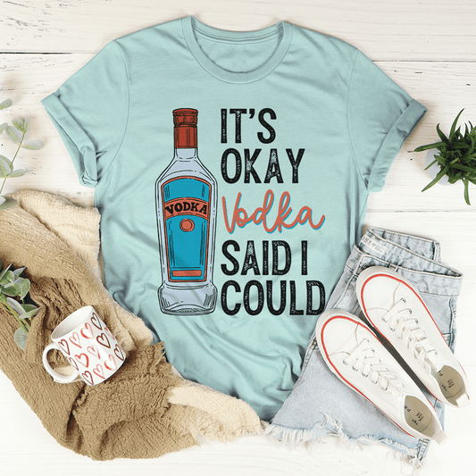 It's Okay Vodka Said I Could Tee shopmerchmallow It's Okay Vodka Said I Could Tee