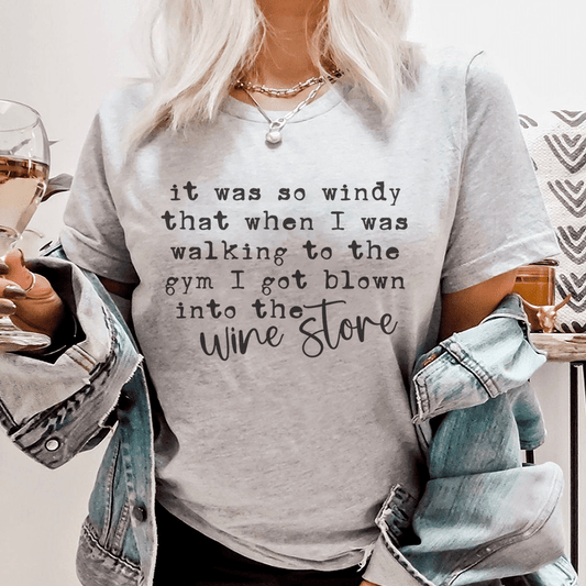 It Was So Windy That When I Was Walking To The Gym I Got Blown Into The Wine Store Tee shopmerchmallow It Was So Windy That When I Was Walking To The Gym I Got Blown Into The Wine Store Tee