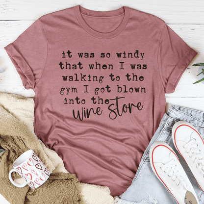 It Was So Windy That When I Was Walking To The Gym I Got Blown Into The Wine Store Tee shopmerchmallow It Was So Windy That When I Was Walking To The Gym I Got Blown Into The Wine Store Tee