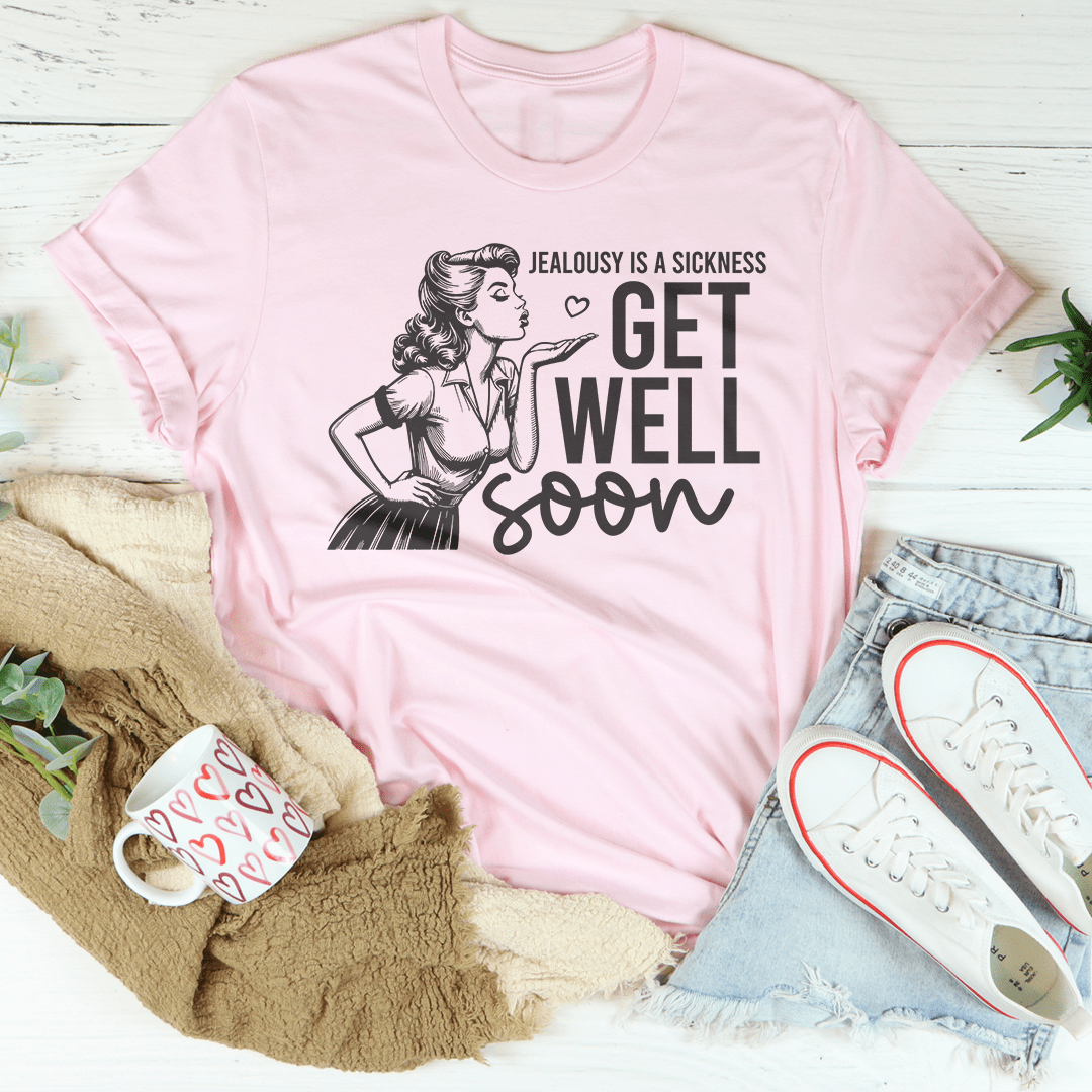 Jealousy Is A Sickness Get Well Soon Tee shopmerchmallow Jealousy Is A Sickness Get Well Soon Tee
