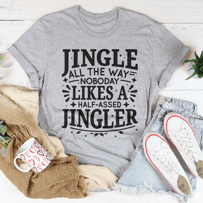 Jingle All The Way Nobody Likes A Half Assed Jingler Tee shopmerchmallow Jingle All The Way Nobody Likes A Half Assed Jingler Tee