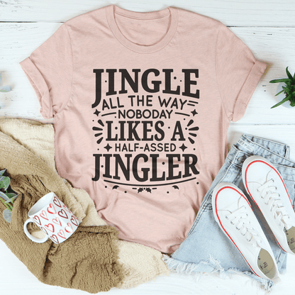 Jingle All The Way Nobody Likes A Half Assed Jingler Tee shopmerchmallow Jingle All The Way Nobody Likes A Half Assed Jingler Tee